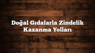 Doğal Gıdalarla Zindelik Kazanma Yolları