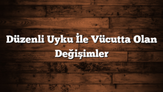 Düzenli Uyku İle Vücutta Olan Değişimler