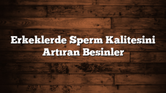 Erkeklerde Sperm Kalitesini Artıran Besinler