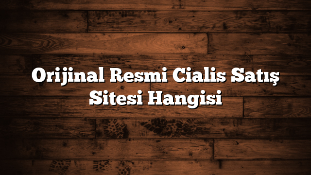 Orijinal Resmi Cialis Satış Sitesi Hangisi
