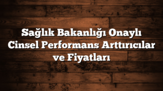 Sağlık Bakanlığı Onaylı Cinsel Performans Arttırıcılar ve Fiyatları