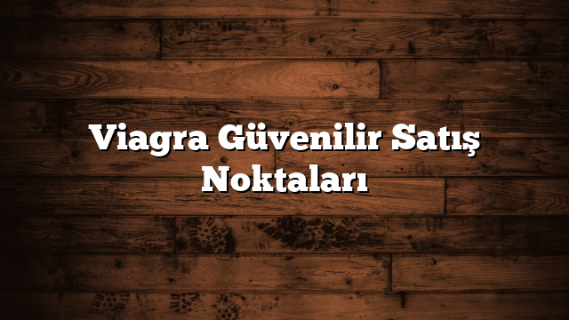 Viagra Güvenilir Satış Noktaları