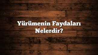 Yürümenin Faydaları Nelerdir?