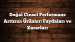 Doğal Cinsel Performans Arttırıcı Ürünler: Faydaları ve Zararları