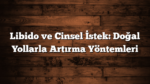 Libido ve Cinsel İstek: Doğal Yollarla Artırma Yöntemleri