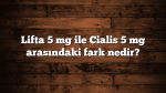 Lifta 5 mg ile Cialis 5 mg arasındaki fark nedir?