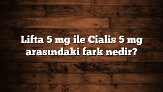 Lifta 5 mg ile Cialis 5 mg arasındaki fark nedir?