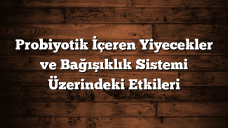Probiyotik İçeren Yiyecekler ve Bağışıklık Sistemi Üzerindeki Etkileri
