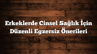 Erkeklerde Cinsel Sağlık İçin Düzenli Egzersiz Önerileri