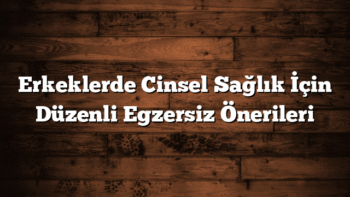 Erkeklerde Cinsel Sağlık İçin Düzenli Egzersiz Önerileri