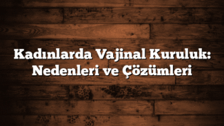 Kadınlarda Vajinal Kuruluk: Nedenleri ve Çözümleri