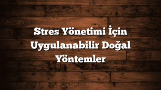 Stres Yönetimi İçin Uygulanabilir Doğal Yöntemler